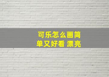 可乐怎么画简单又好看 漂亮